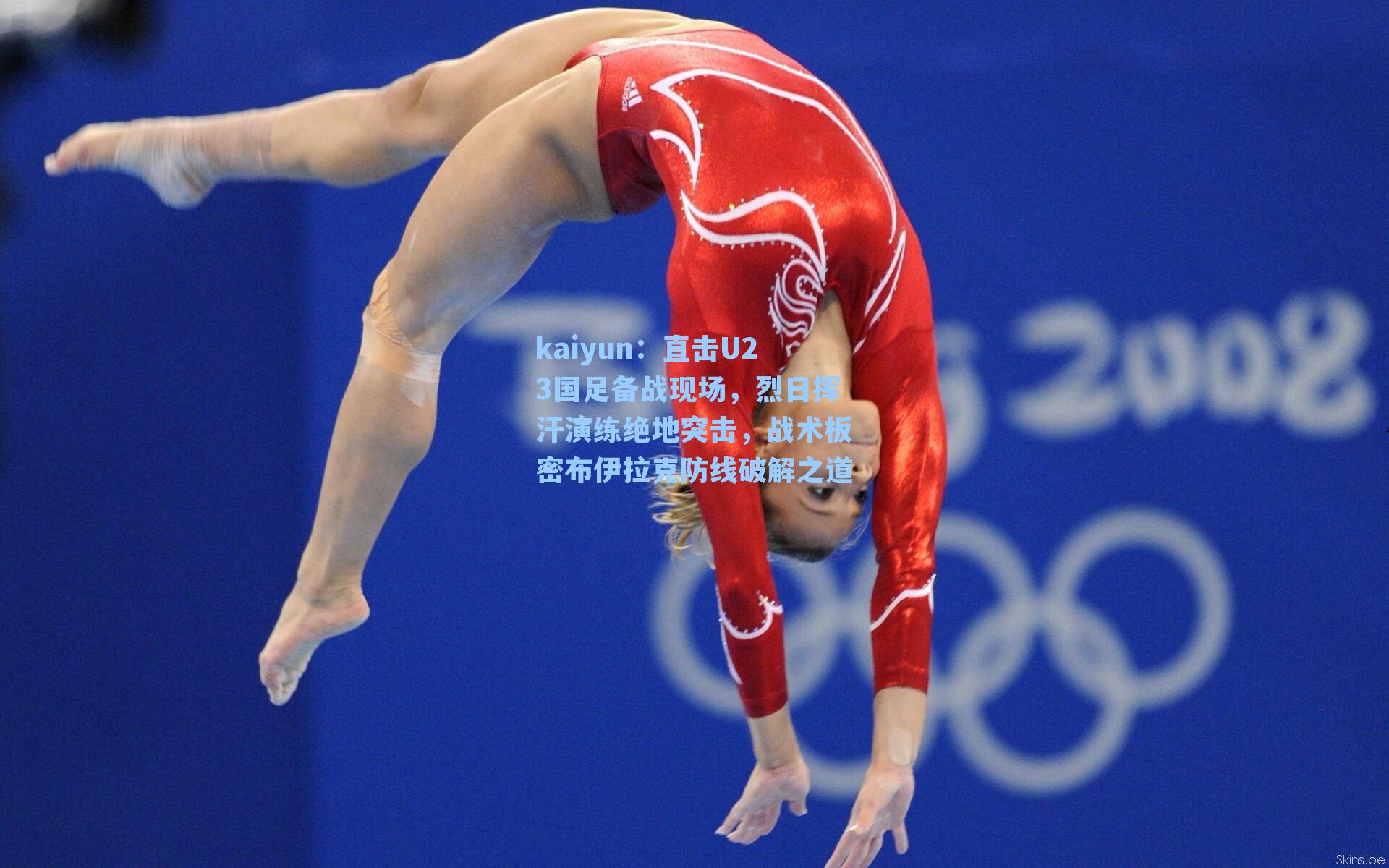 kaiyun：直击U23国足备战现场，烈日挥汗演练绝地突击，战术板密布伊拉克防线破解之道