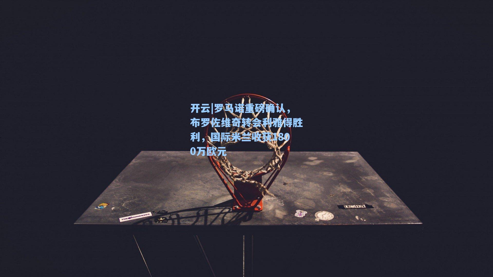 开云|罗马诺重磅确认，布罗佐维奇转会利雅得胜利，国际米兰收获1800万欧元