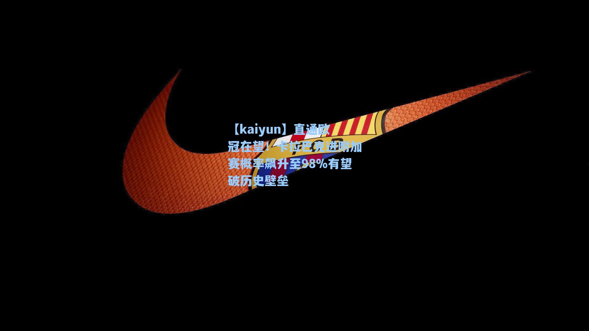 【kaiyun】直通欧冠在望！卡拉巴克进附加赛概率飙升至98%有望破历史壁垒