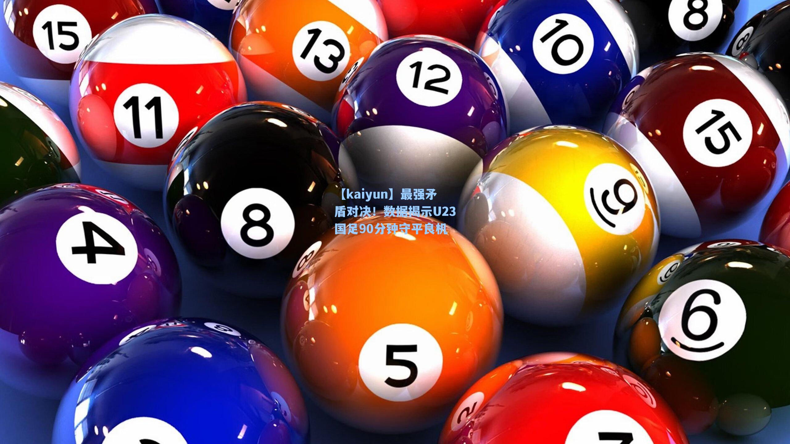 【kaiyun】最强矛盾对决！数据揭示U23国足90分钟守平良机