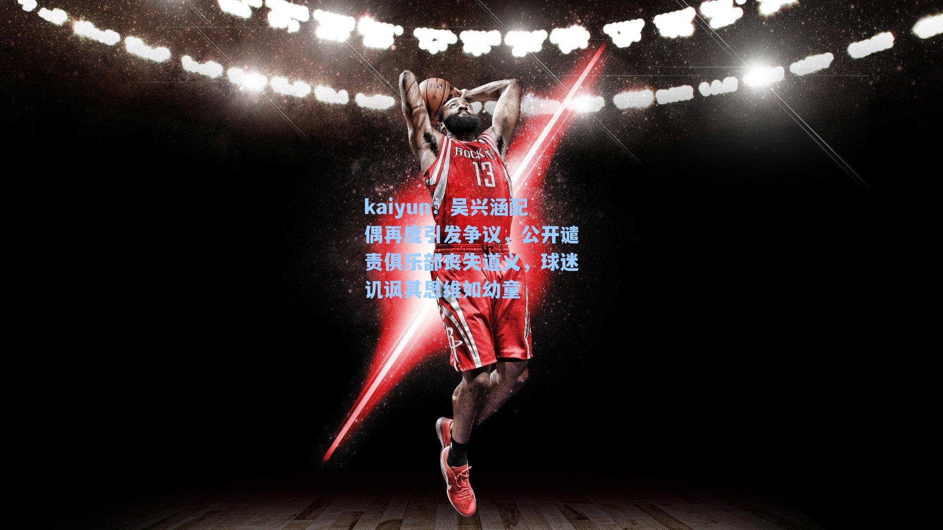 kaiyun：吴兴涵配偶再度引发争议，公开谴责俱乐部丧失道义，球迷讥讽其思维如幼童